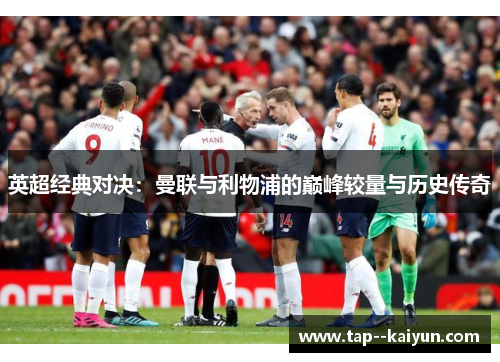英超经典对决:曼联与利物浦的巅峰较量与历史传奇 英超经典对决:曼联与利物浦的巅峰较量与历史传奇