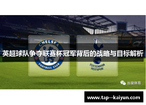 英超球队争夺联赛杯冠军背后的战略与目标解析 英超球队争夺联赛杯冠军背后的战略与目标解析