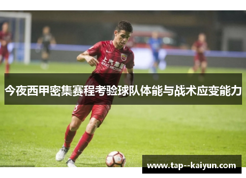 今夜西甲密集赛程考验球队体能与战术应变能力