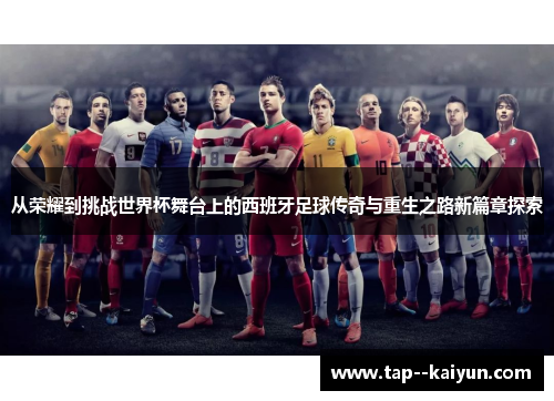 从荣耀到挑战世界杯舞台上的西班牙足球传奇与重生之路新篇章探索