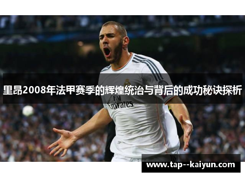 里昂2008年法甲赛季的辉煌统治与背后的成功秘诀探析